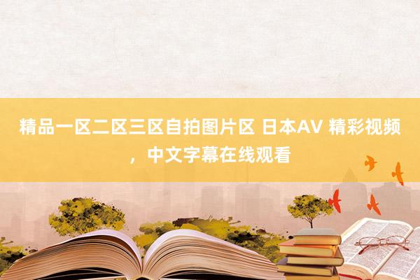 精品一区二区三区自拍图片区 日本AV 精彩视频，中文字幕在线观看