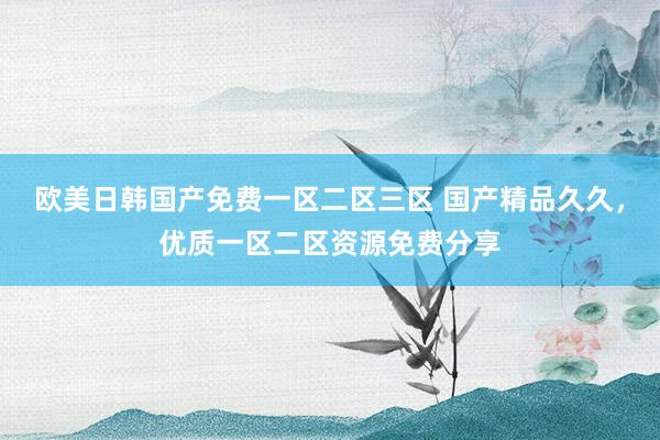 欧美日韩国产免费一区二区三区 国产精品久久，优质一区二区资源免费分享